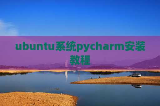 ubuntu系统pycharm安装教程